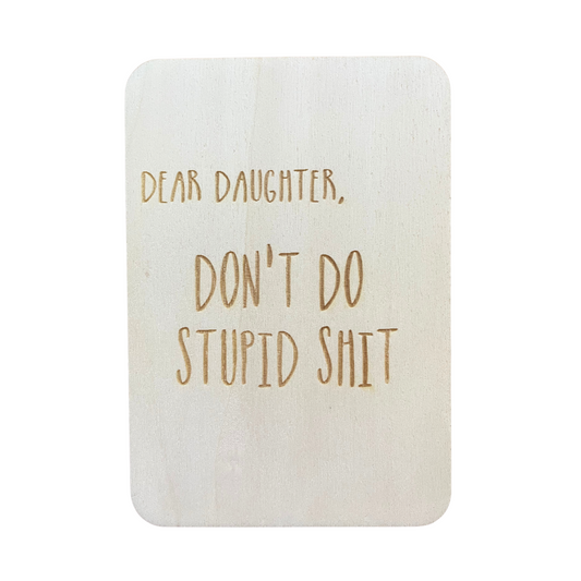 Dear Daughter, Don't Do Stupid Shit