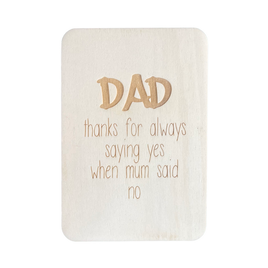 Dad, thanks for always saying yes when mum said no.